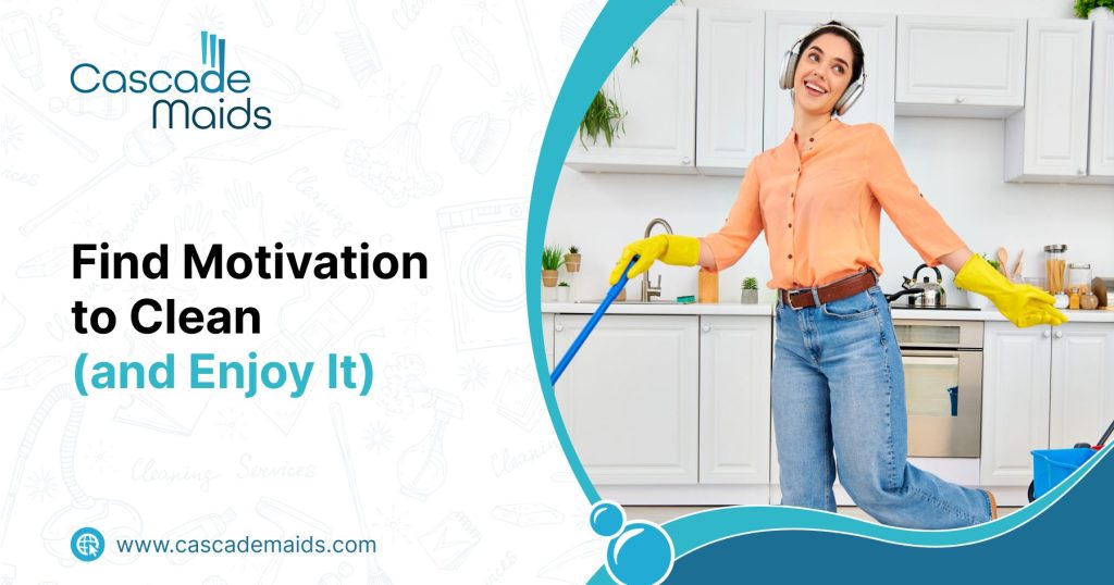 Find Motivation to Clean (and Enjoy It)
